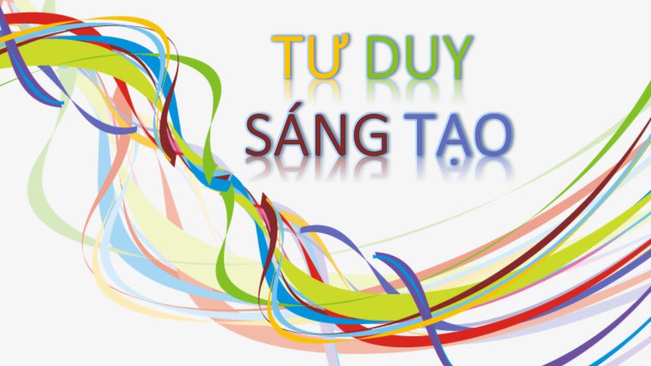7 CÁCH GIÚP BẠN RÈN LUYỆN TƯ DUY SÁNG TẠO