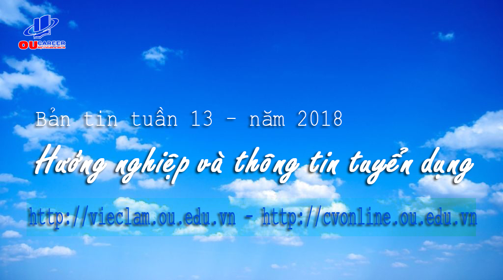 Bản tin hướng nghiệp và thông tin tuyển dụng tuần thứ 13 - năm 2018