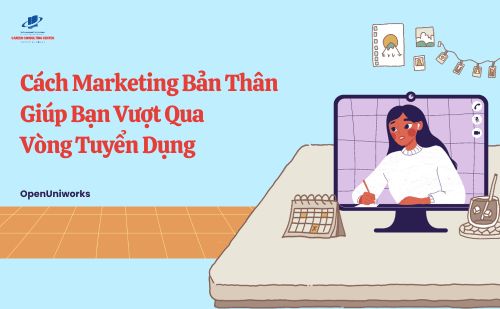 Cách Marketing Bản Thân Giúp Bạn Vượt Qua Vòng Tuyển Dụng
