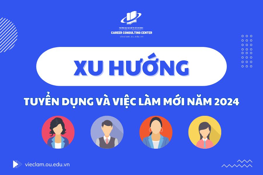 XU HƯỚNG TUYỂN DỤNG VÀ VIỆC LÀM MỚI TẠI THỊ TRƯỜNG LAO ĐỘNG VIỆT NAM TRONG NĂM 2024