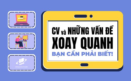 CV VÀ NHỮNG VẤN ĐỀ XOAY QUANH BẠN CẦN PHẢI BIẾT