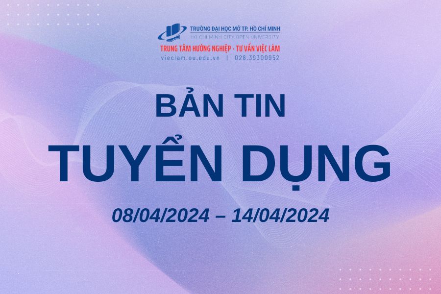  BẢN TIN TUYỂN DỤNG TUẦN 13 NĂM 2024 (08/04/2024 – 14/04/2024)