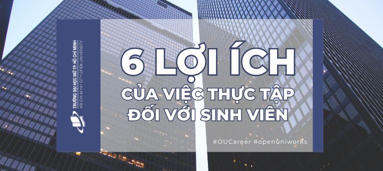 6 LỢI ÍCH CỦA VIỆC THỰC TẬP ĐỐI VỚI SINH VIÊN