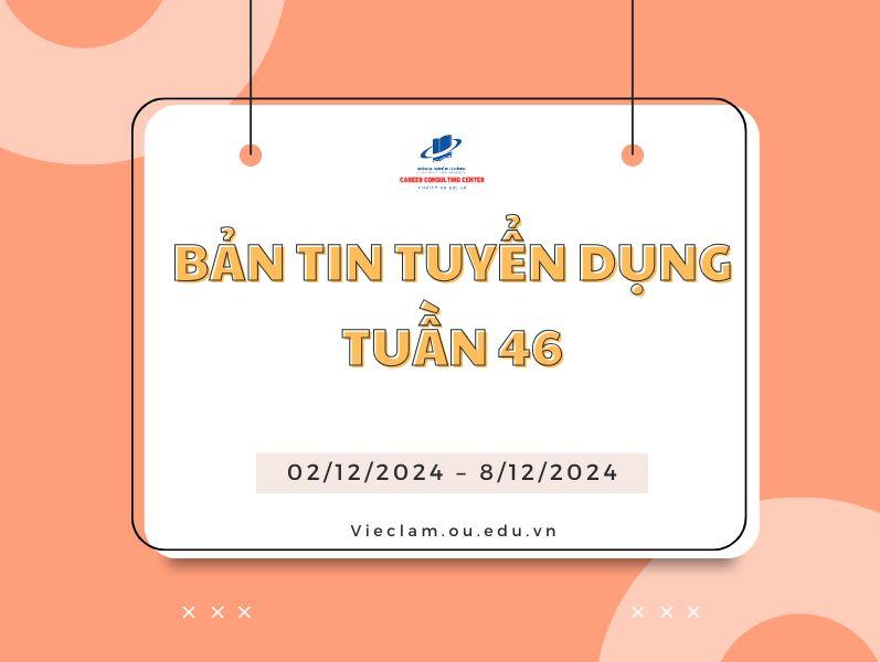BẢN TIN TUYỂN DỤNG TUẦN 46/2024