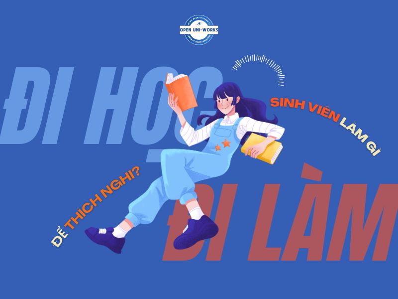 TỪ “ĐI HỌC” ĐẾN “ĐI LÀM”: SINH VIÊN LÀM GÌ ĐỂ THÍCH NGHI?