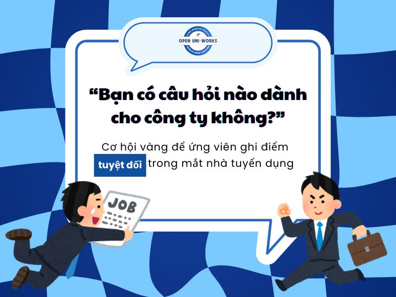 BẠN CÓ CÂU HỎI NÀO DÀNH CHO CÔNG TY KHÔNG? - CƠ HỘI ĐỂ ỨNG VIÊN GHI ĐIỂM TUYỆT ĐỐI TRONG MẮT NHÀ TUYỂN DỤNG