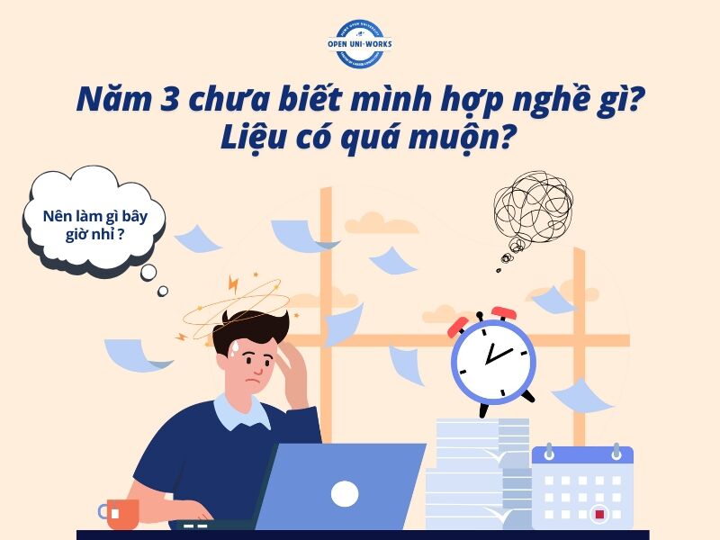 Năm 3 rồi, chưa biết mình hợp nghề gì liệu có quá muộn?
