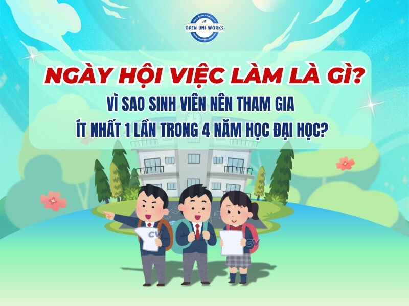 Ngày hội việc làm (Job Fair) là gì? Tại sao sinh viên nên tham gia ít nhất 1 lần trong 4 năm học đại học?