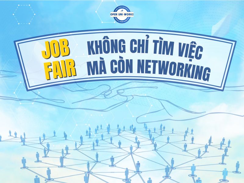 JOB FAIR - KHÔNG CHỈ ĐỂ TÌM VIỆC MÀ CÒN ĐỂ NETWORKING