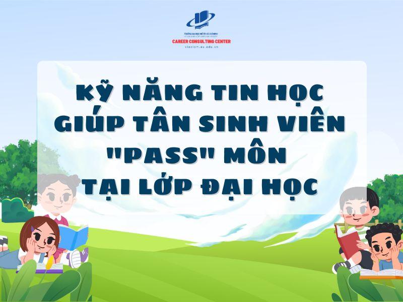 KỸ NĂNG TIN HỌC GIÚP TÂN SINH VIÊN "PASS" MÔN TẠI LỚP ĐẠI HỌC